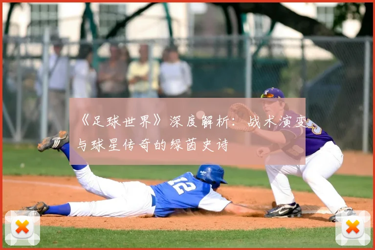 《足球世界》深度解析:战术演变与球星传奇的绿茵史诗