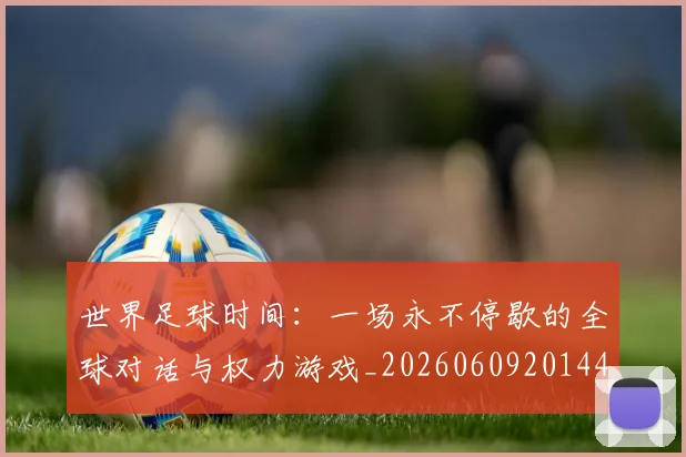 世界足球时间：一场永不停歇的全球对话与权力游戏_20260609201441