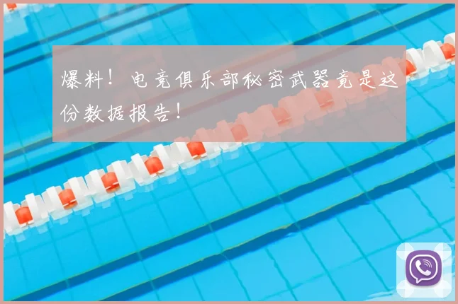 爆料!电竞俱乐部秘密武器竟是这份数据报告!