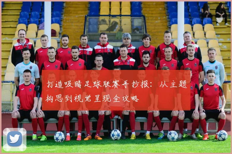 打造吸睛足球联赛手抄报：从主题构思到视觉呈现全攻略