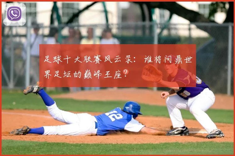 足球十大联赛风云录：谁将问鼎世界足坛的巅峰王座？