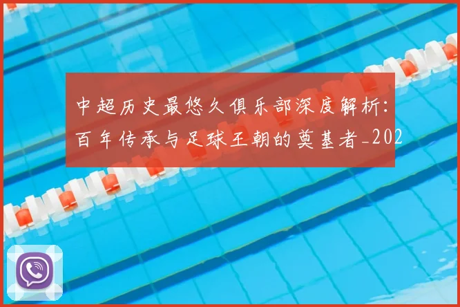 中超历史最悠久俱乐部深度解析:百年传承与足球王朝的奠基者_20260610190351