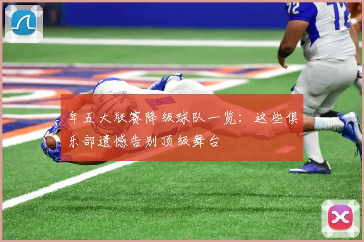 年五大联赛降级球队一览：这些俱乐部遗憾告别顶级舞台